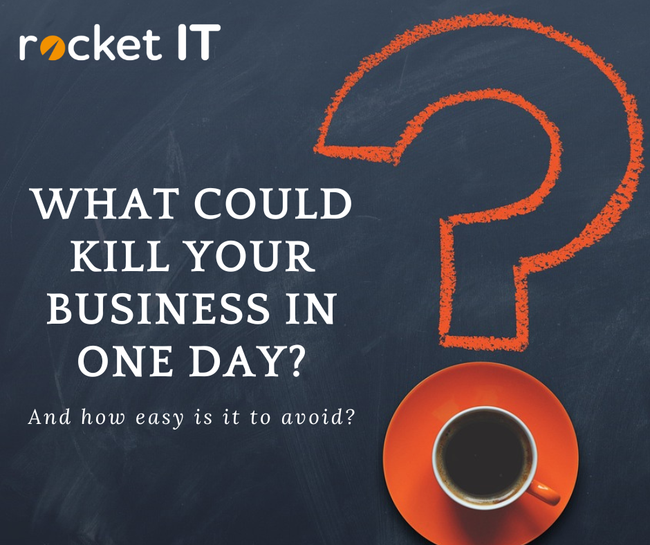 What could kill your business in one day?